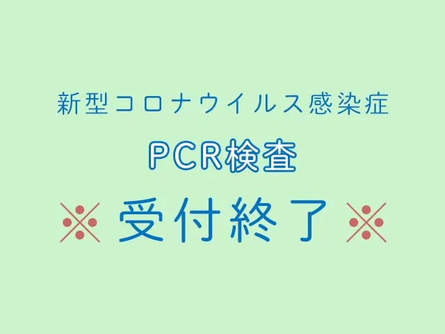 PCR検査　受付終了のお知らせ